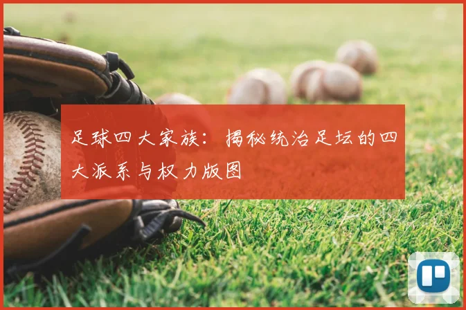 足球四大家族：揭秘统治足坛的四大派系与权力版图