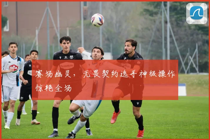 赛场幽灵，无畏契约选手神级操作惊艳全场