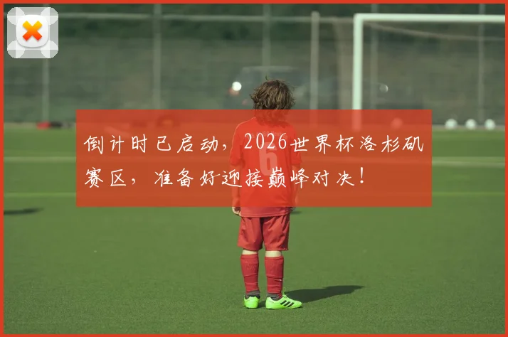 倒计时已启动，2026世界杯洛杉矶赛区，准备好迎接巅峰对决！